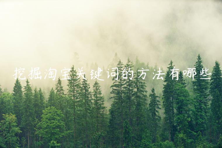 挖掘淘寶關(guān)鍵詞的方法有哪些